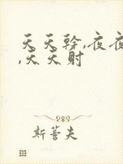 天天干,夜夜爽,天天射