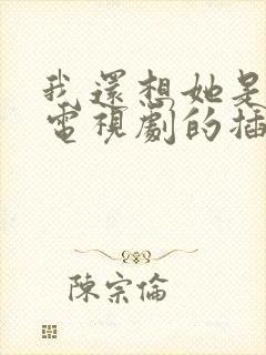 我还想她是哪部电视剧的插曲