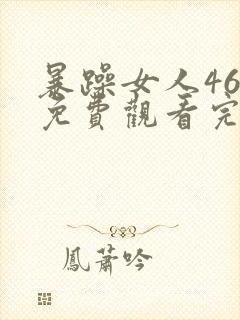 暴躁女人46集免费观看完整版下载