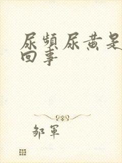 尿频尿黄是怎么回事