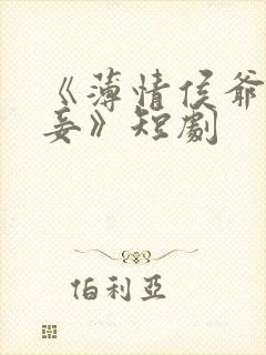 《薄情侯爷痴情妾》短剧