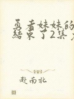 勇者妹妹的冒险结束了2集免费播放