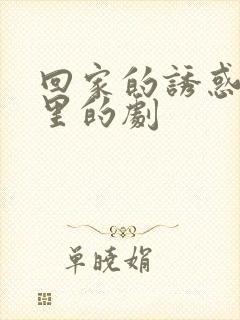 回家的诱惑是哪里的剧