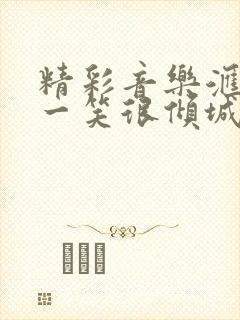 精彩音乐汇微微一笑很倾城孔舒航