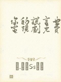 你的谎言也动听电视剧免费资源