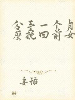 分手一个月了怎么挽回前女友