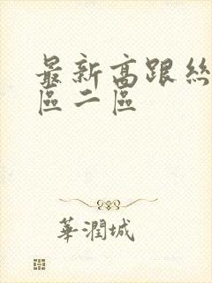 最新高跟丝袜一区二区