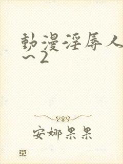 动漫淫辱人妻1～2