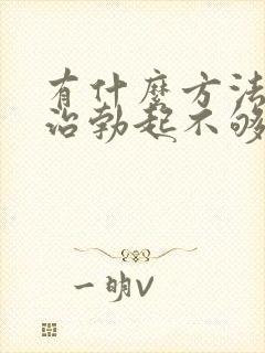 有什么方法可以治勃起不够硬吗