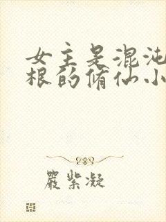 女主是混沌五灵根的修仙小说