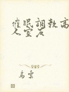 催眠调教高冷美人室友