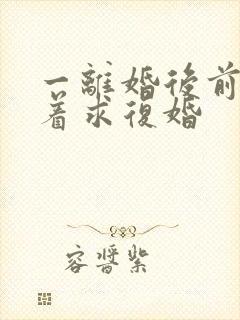 一离婚后前夫哭着求复婚