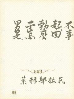 男子勃起不够硬是怎么回事