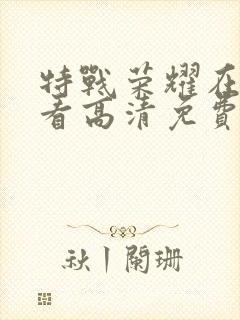 特战荣耀在线观看高清免费完整版封面