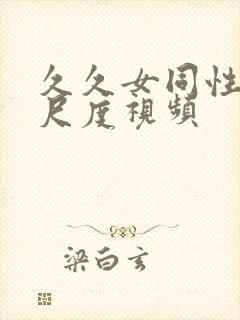 久久女同性恋大尺度视频