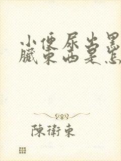 小便尿出黑色的脏东西是怎么回事