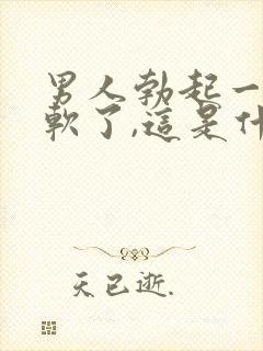 男人勃起一会又软了,这是什么原因