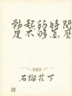 勃起的时间短硬度不够怎么办