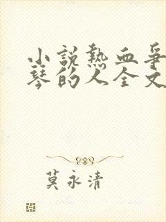 小说热血争锋抚琴的人全文免费阅读免费