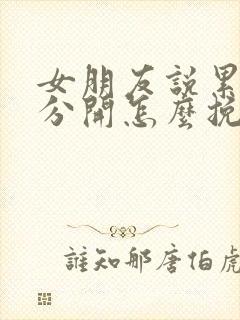 女朋友说累了要分开怎么挽回