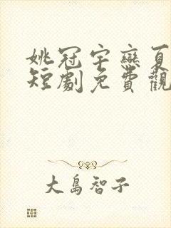 姚冠宇恋夏故事短剧免费观看