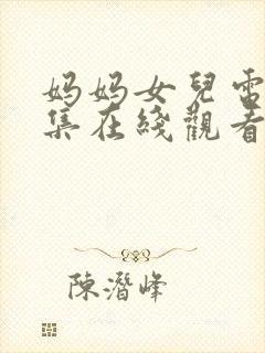 妈妈女儿电影全集在线观看