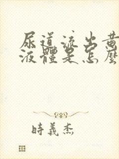 尿道流出黄色的液体是怎么回事