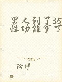 男人到了35岁性功能会下降吗