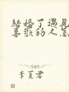 结婚了遇见自己喜欢的人怎么办