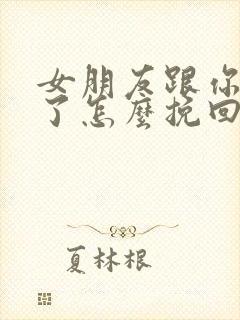 女朋友跟你分手了怎么挽回