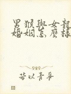 男猴与女龙相配婚姻怎么样