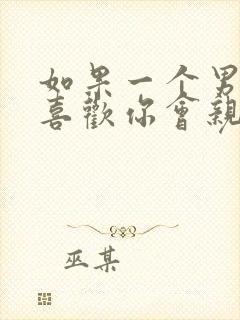 如果一个男人不喜欢你会亲你吗