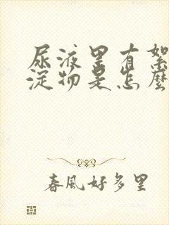 尿液里有絮状沉淀物是怎么回事