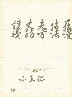 让丈夫站在我身边的方法漫画免费下拉式