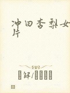 冲田杏梨女优毛片