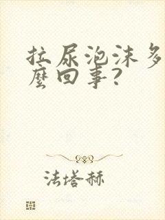 拉尿泡沫多是怎么回事?