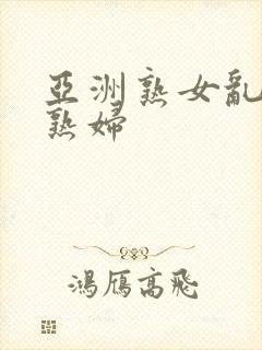 亚洲熟女乱熟乱熟妇