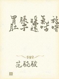 胃胀暖气放屁,肚子还咕噜咕噜响