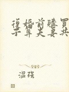 复婚前购买的房子算夫妻共同财产吗