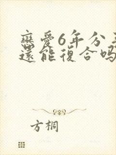 恋爱6年分手后还能复合吗