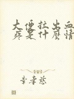 大便拉出血屁眼疼是什么情况