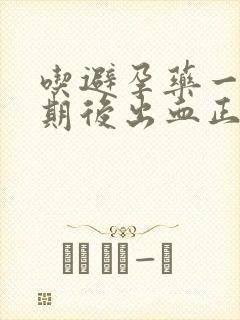 吃避孕药一个星期后出血正常吗