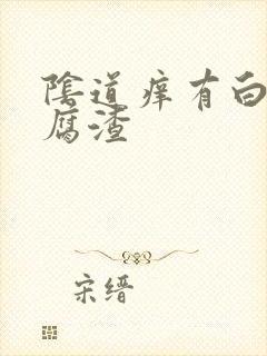 阴道痒有白色豆腐渣封面