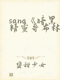 sana《暗黑精灵哥布林》动漫