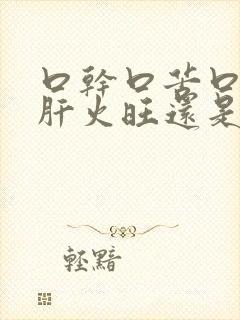 口干口苦口臭是肝火旺还是胃火旺封面