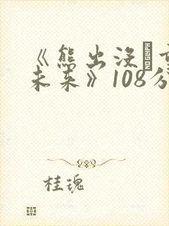 《熊出没·重启未来》108分钟