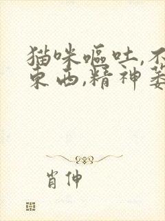 猫咪呕吐,不吃东西,精神萎靡