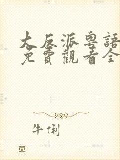 大反派粤语电影免费观看全集