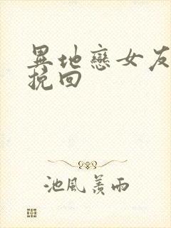 异地恋女友怎么挽回