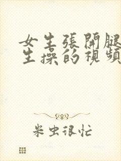 女生张开腿让男生操的视频